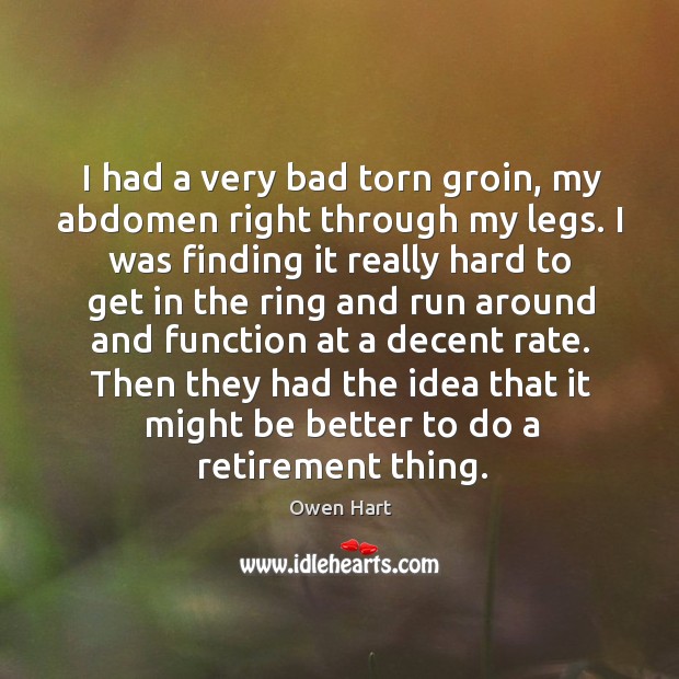 I had a very bad torn groin, my abdomen right through my legs. Owen Hart Picture Quote