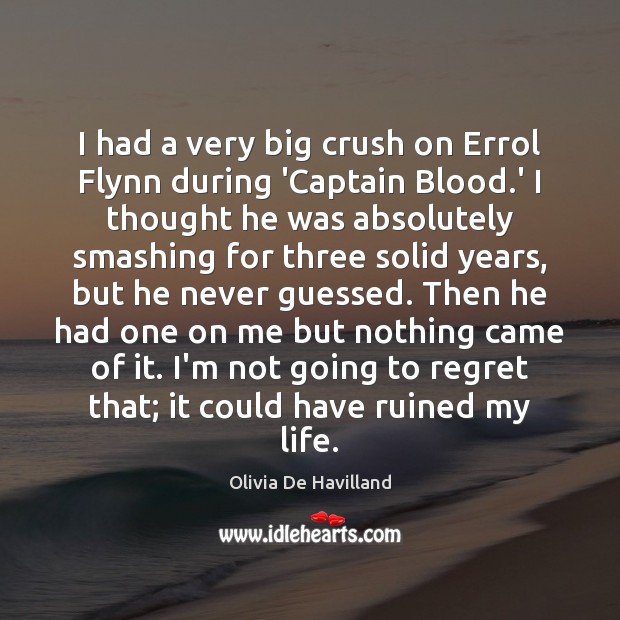 I had a very big crush on Errol Flynn during ‘Captain Blood. Olivia De Havilland Picture Quote