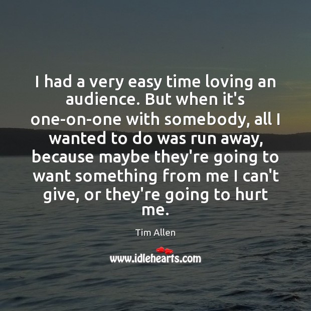 I had a very easy time loving an audience. But when it’s Tim Allen Picture Quote