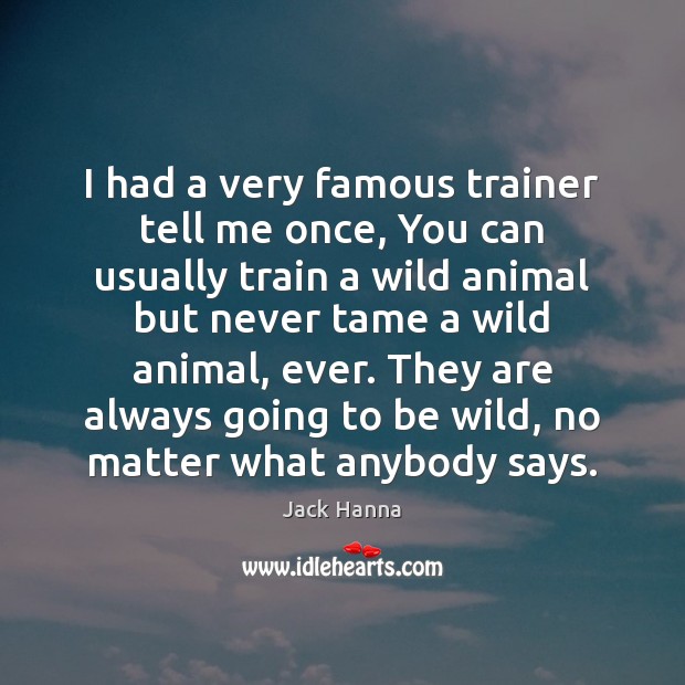 I had a very famous trainer tell me once, You can usually Jack Hanna Picture Quote
