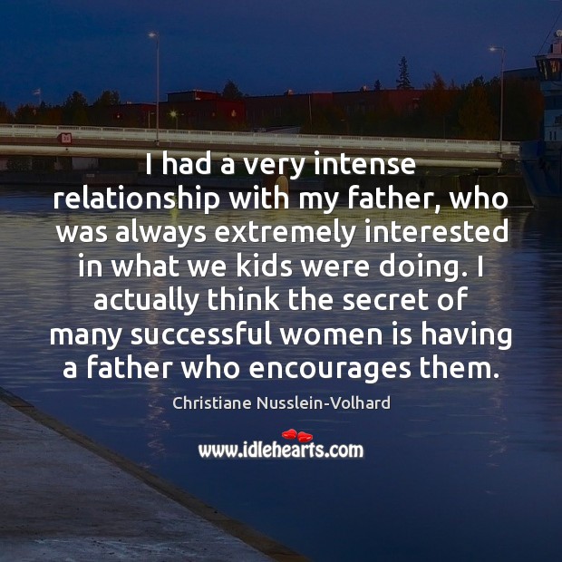 I had a very intense relationship with my father, who was always Christiane Nusslein-Volhard Picture Quote