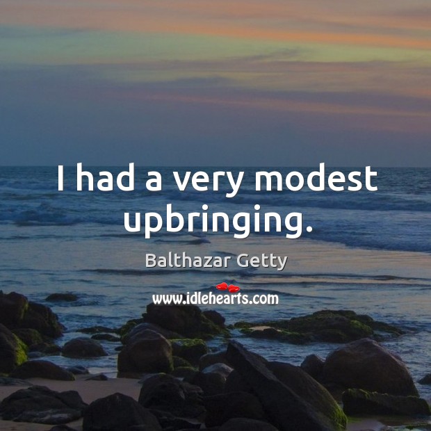 I had a very modest upbringing. Balthazar Getty Picture Quote
