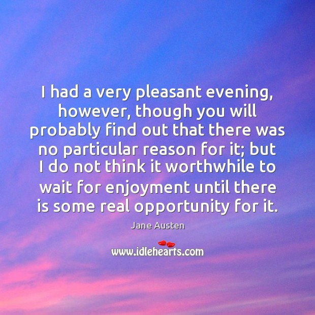 I had a very pleasant evening, however, though you will probably find Jane Austen Picture Quote