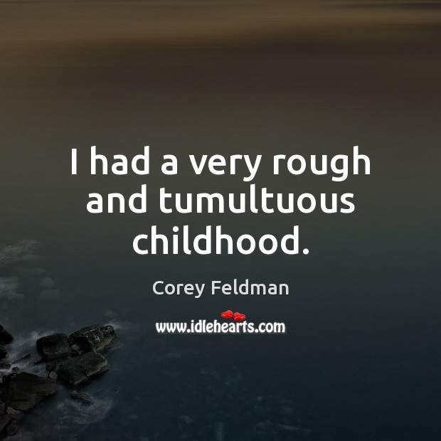 I had a very rough and tumultuous childhood. Corey Feldman Picture Quote