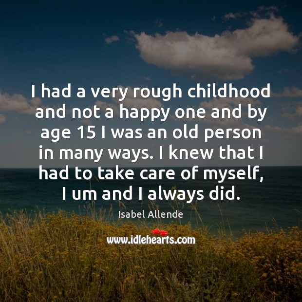 I had a very rough childhood and not a happy one and Isabel Allende Picture Quote