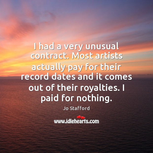 I had a very unusual contract. Most artists actually pay for their Jo Stafford Picture Quote