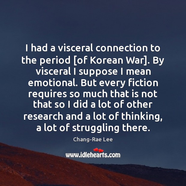 I had a visceral connection to the period [of Korean War]. By Struggle Quotes Image