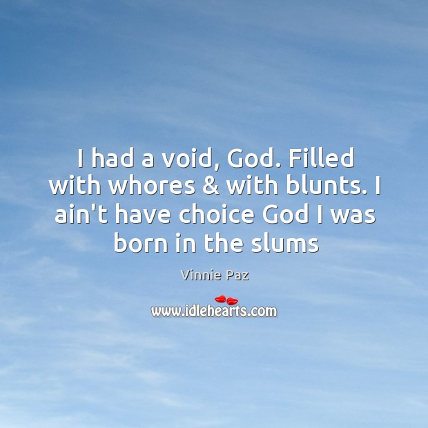 I had a void, God. Filled with whores & with blunts. I ain’t Vinnie Paz Picture Quote