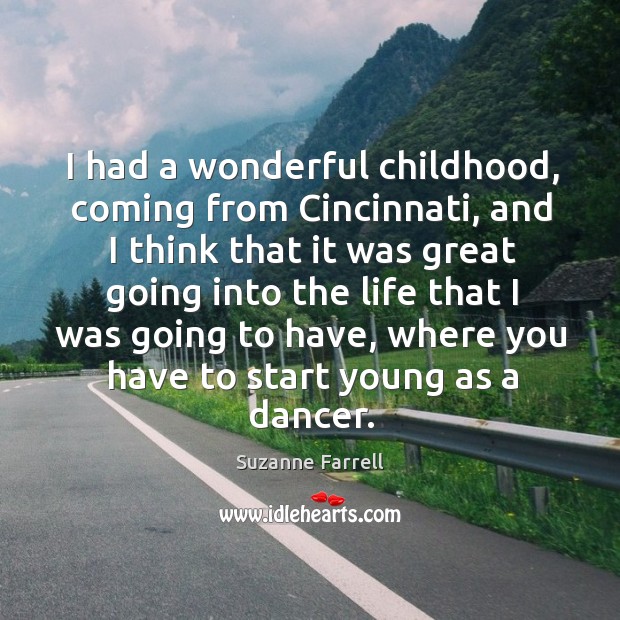 I had a wonderful childhood, coming from cincinnati, and I think that it was great Suzanne Farrell Picture Quote