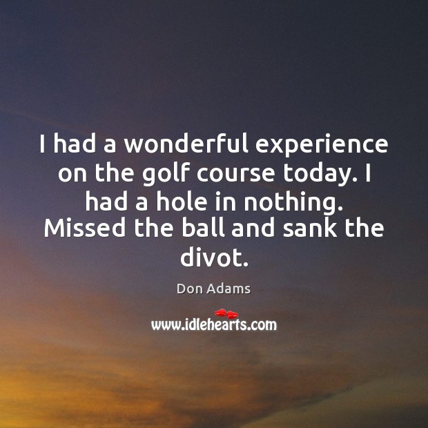 I had a wonderful experience on the golf course today. I had Don Adams Picture Quote