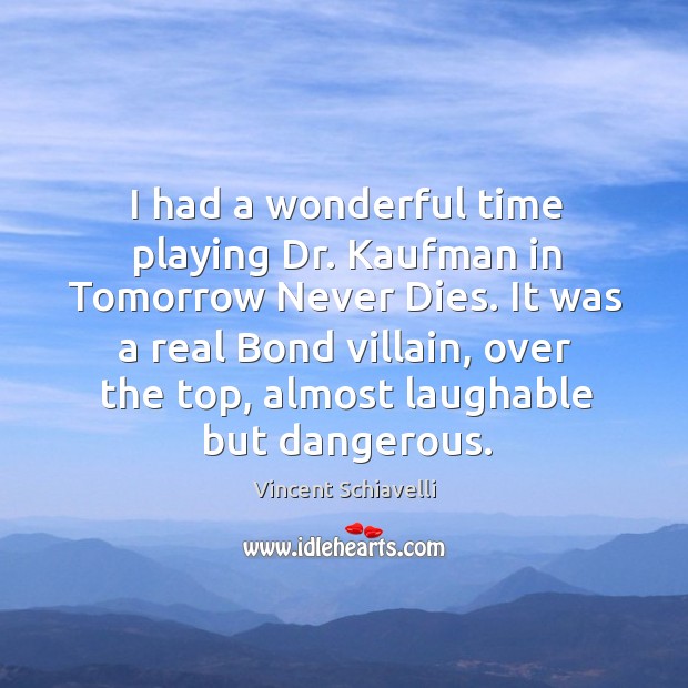 I had a wonderful time playing dr. Kaufman in tomorrow never dies. Vincent Schiavelli Picture Quote