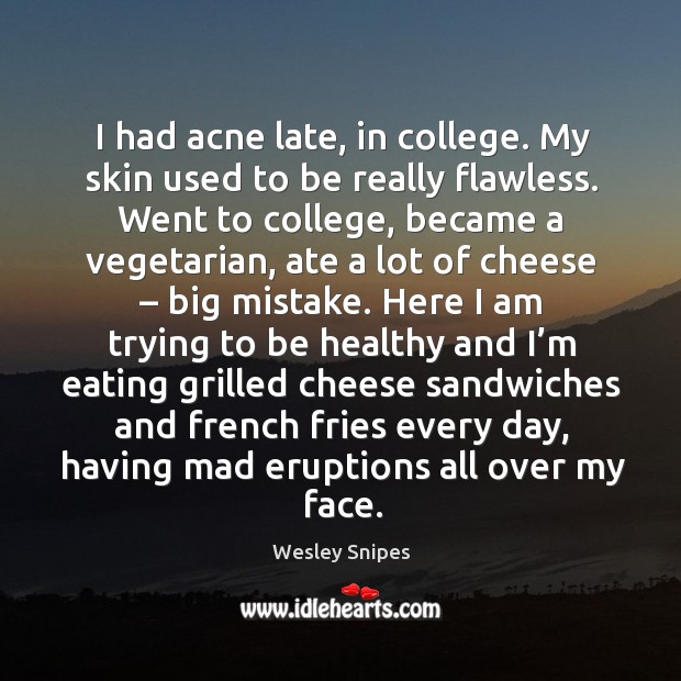 I had acne late, in college. My skin used to be really flawless. Wesley Snipes Picture Quote