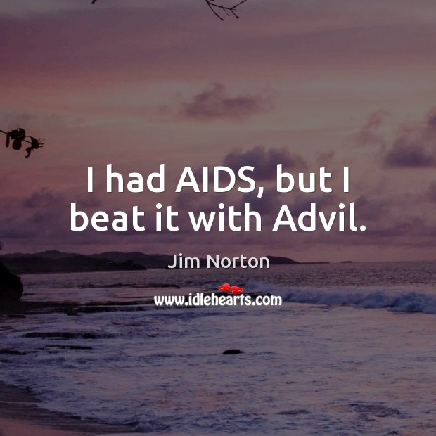 I had AIDS, but I beat it with Advil. Image