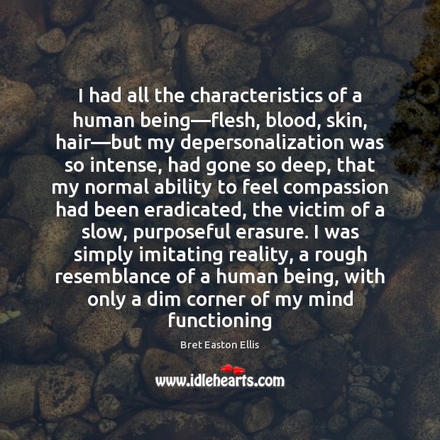 I had all the characteristics of a human being—flesh, blood, skin, Bret Easton Ellis Picture Quote