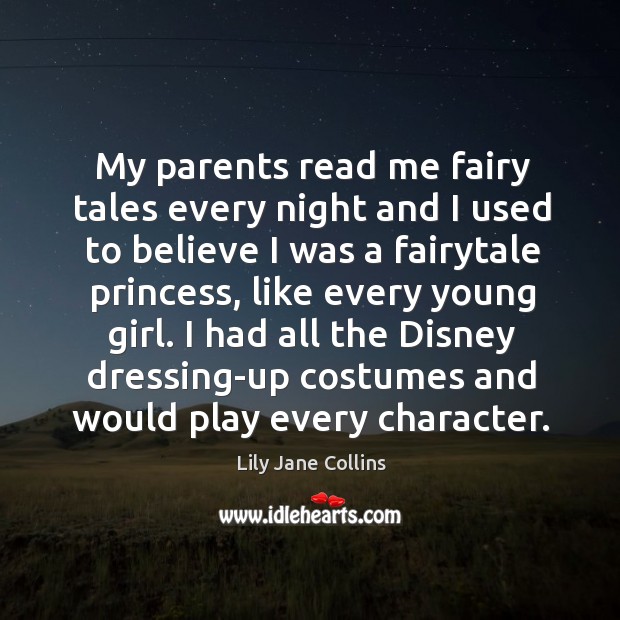 I had all the disney dressing-up costumes and would play every character. Lily Jane Collins Picture Quote