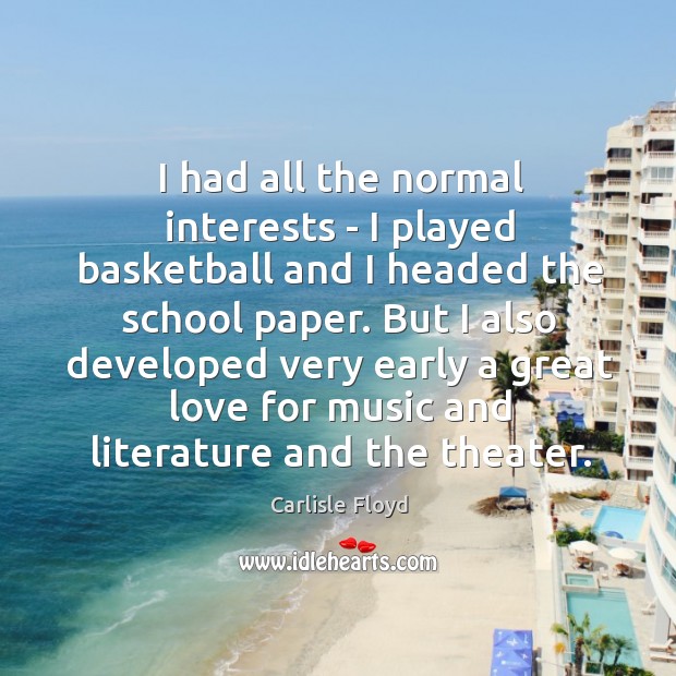 I had all the normal interests – I played basketball and I Image