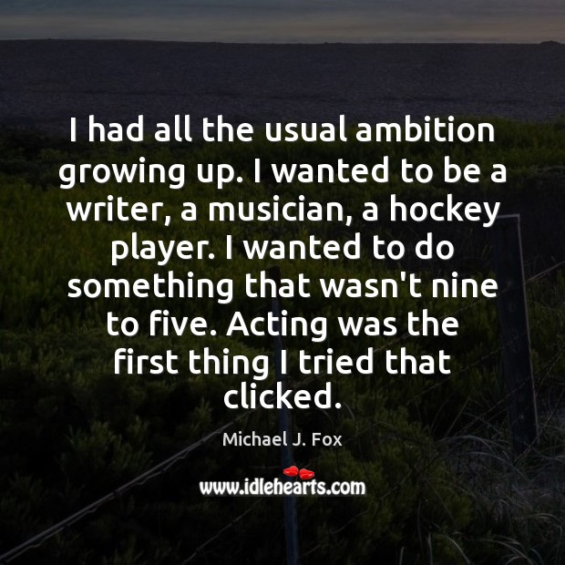 I had all the usual ambition growing up. I wanted to be Michael J. Fox Picture Quote