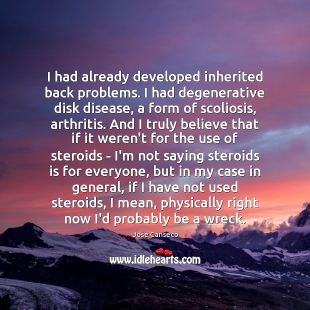 I had already developed inherited back problems. I had degenerative disk disease, Jose Canseco Picture Quote