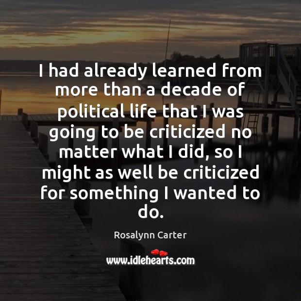 I had already learned from more than a decade of political life Rosalynn Carter Picture Quote