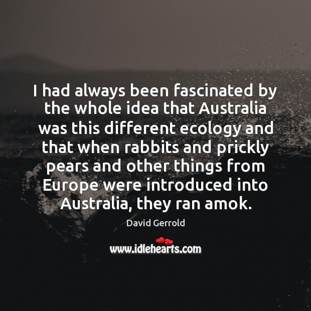 I had always been fascinated by the whole idea that Australia was David Gerrold Picture Quote