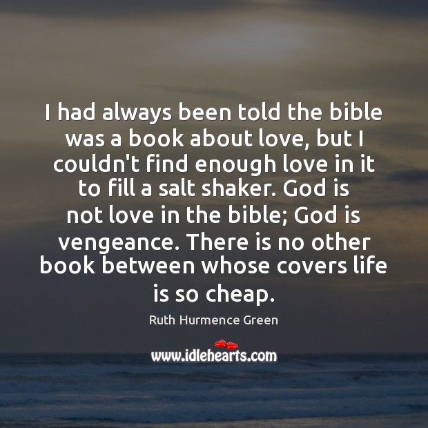 I had always been told the bible was a book about love, Ruth Hurmence Green Picture Quote