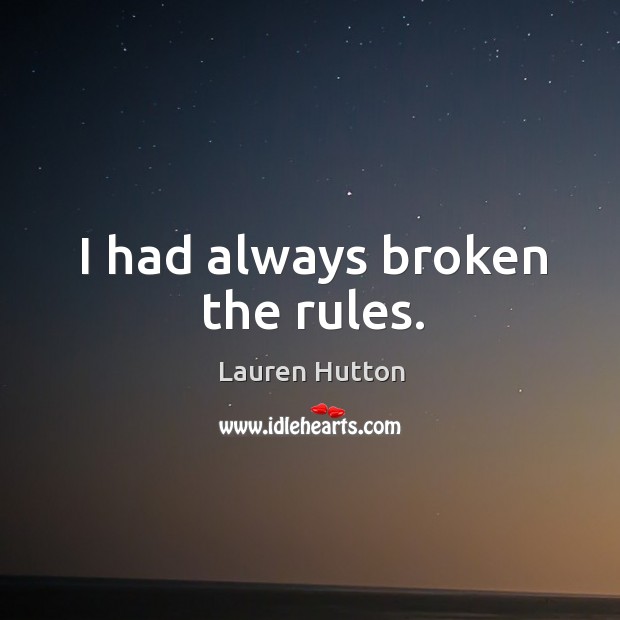 I had always broken the rules. Lauren Hutton Picture Quote