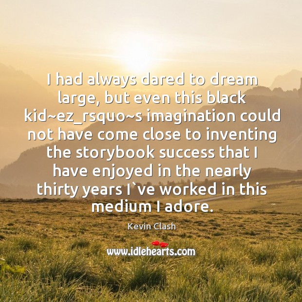 I had always dared to dream large, but even this black kid~ Kevin Clash Picture Quote