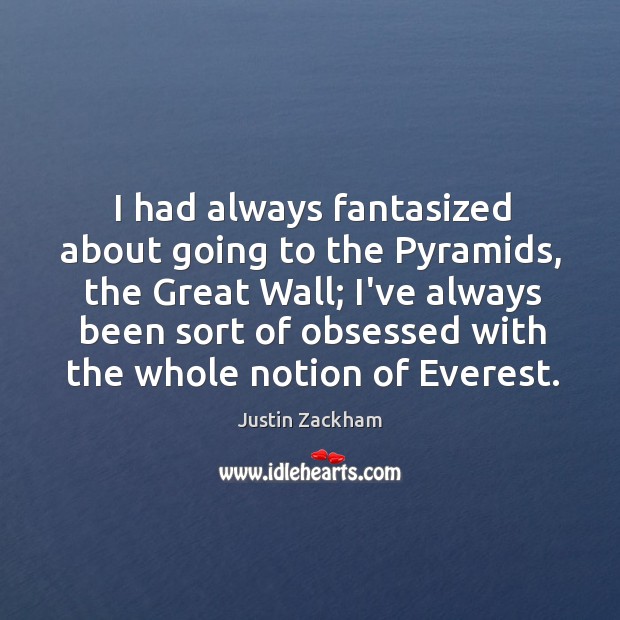 I had always fantasized about going to the Pyramids, the Great Wall; Justin Zackham Picture Quote