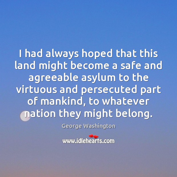 I had always hoped that this land might become a safe and George Washington Picture Quote