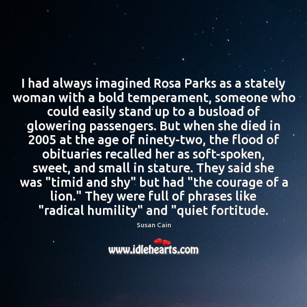 I had always imagined Rosa Parks as a stately woman with a Susan Cain Picture Quote