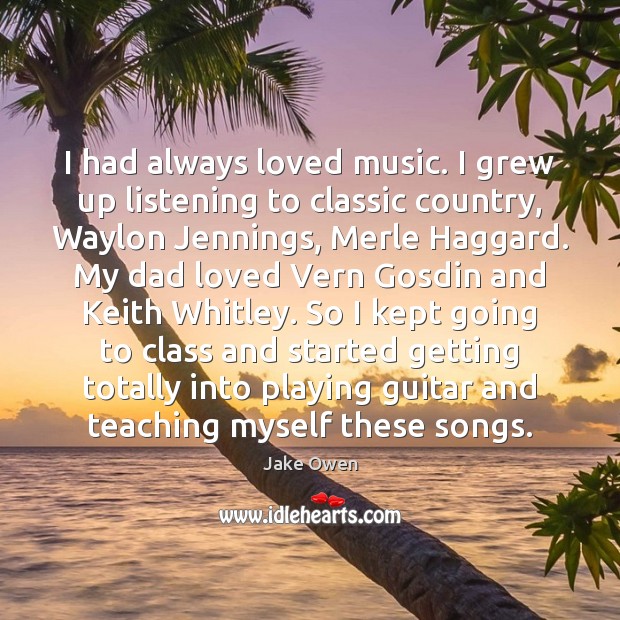 I had always loved music. I grew up listening to classic country, Image