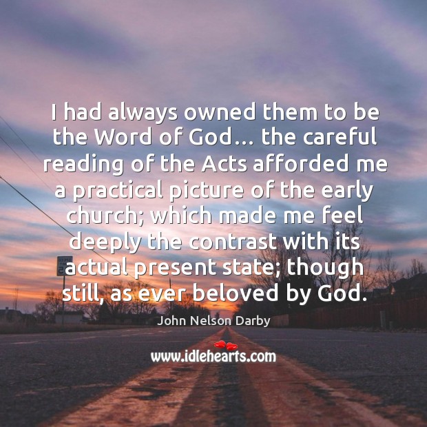 I had always owned them to be the word of God… the careful reading of the acts afforded John Nelson Darby Picture Quote