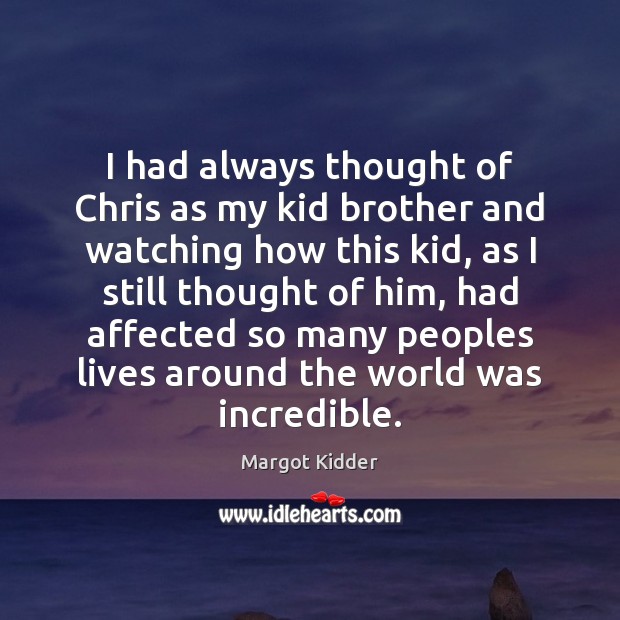 I had always thought of Chris as my kid brother and watching Margot Kidder Picture Quote