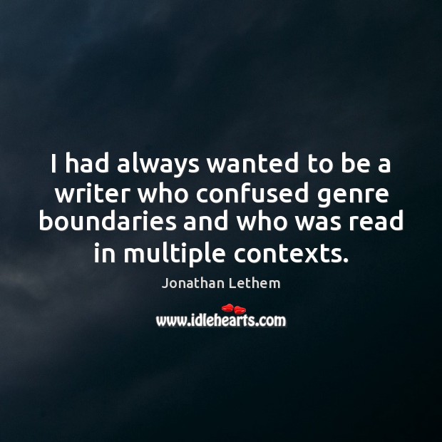I had always wanted to be a writer who confused genre boundaries Jonathan Lethem Picture Quote