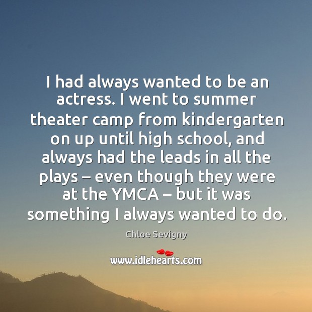 I had always wanted to be an actress. I went to summer theater camp from kindergarten on up until high school Image