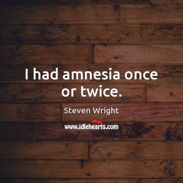 I had amnesia once or twice. Steven Wright Picture Quote