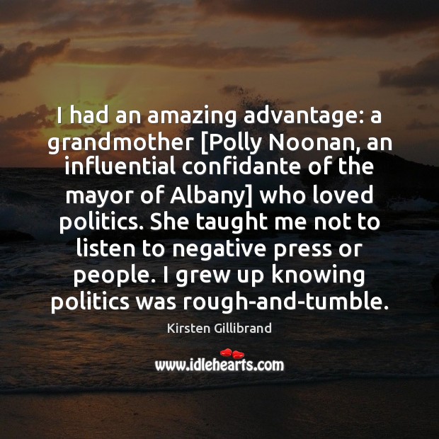 I had an amazing advantage: a grandmother [Polly Noonan, an influential confidante Kirsten Gillibrand Picture Quote