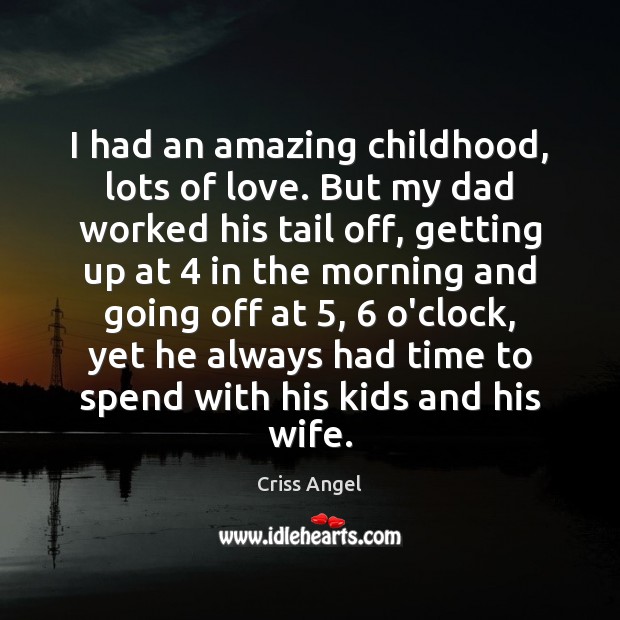 I had an amazing childhood, lots of love. But my dad worked Criss Angel Picture Quote