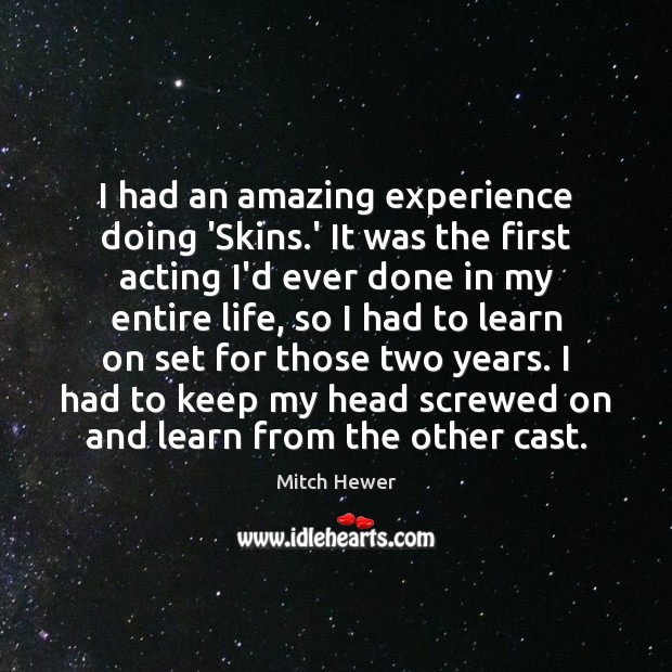I had an amazing experience doing ‘Skins.’ It was the first Image