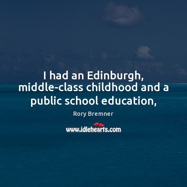 I had an Edinburgh, middle-class childhood and a public school education, Rory Bremner Picture Quote