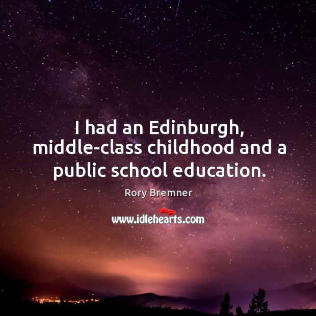 I had an edinburgh, middle-class childhood and a public school education. Rory Bremner Picture Quote