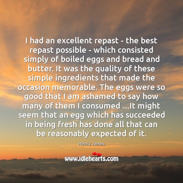 I had an excellent repast – the best repast possible – which Henry James Picture Quote