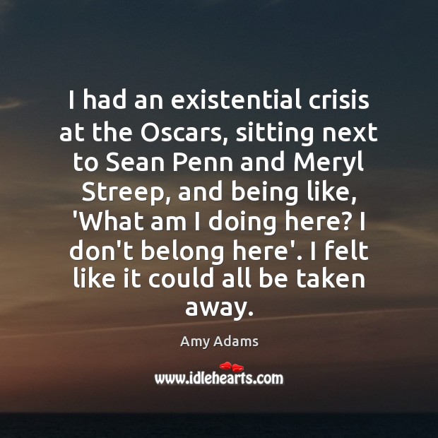 I had an existential crisis at the Oscars, sitting next to Sean Amy Adams Picture Quote