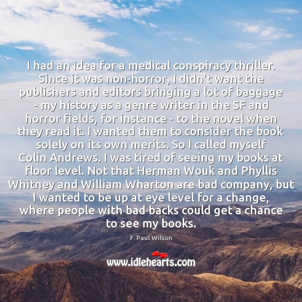 I had an idea for a medical conspiracy thriller. Since it was F. Paul Wilson Picture Quote