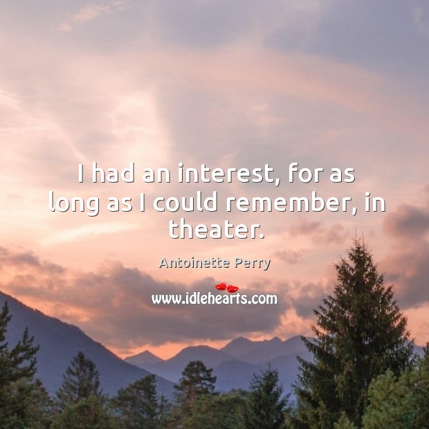 I had an interest, for as long as I could remember, in theater. Antoinette Perry Picture Quote