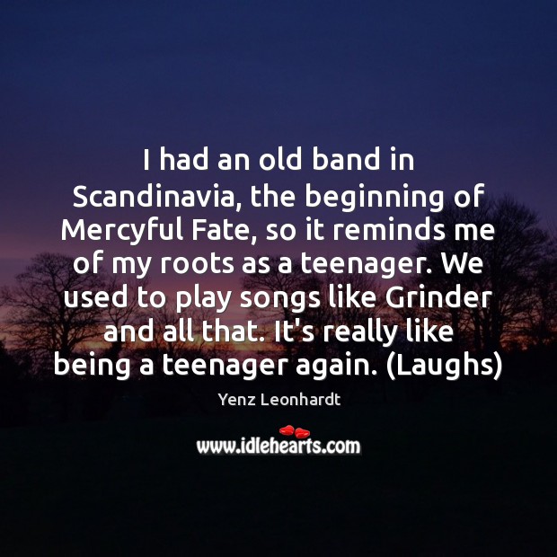 I had an old band in Scandinavia, the beginning of Mercyful Fate, Yenz Leonhardt Picture Quote
