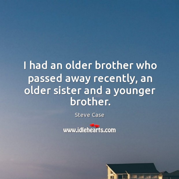 I had an older brother who passed away recently, an older sister and a younger brother. Image
