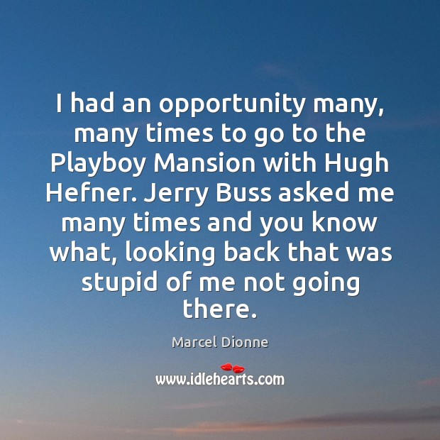I had an opportunity many, many times to go to the Playboy Opportunity Quotes Image