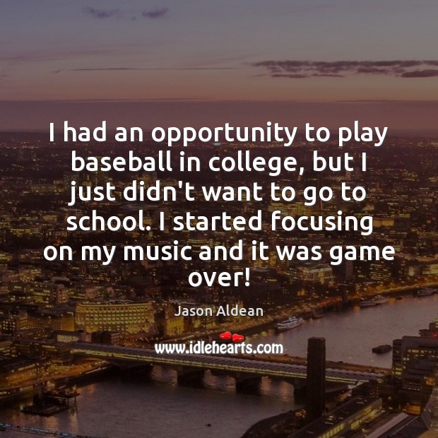 I had an opportunity to play baseball in college, but I just Jason Aldean Picture Quote