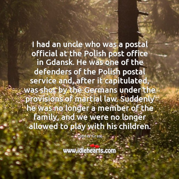 I had an uncle who was a postal official at the polish post office in gdansk. Gunter Grass Picture Quote